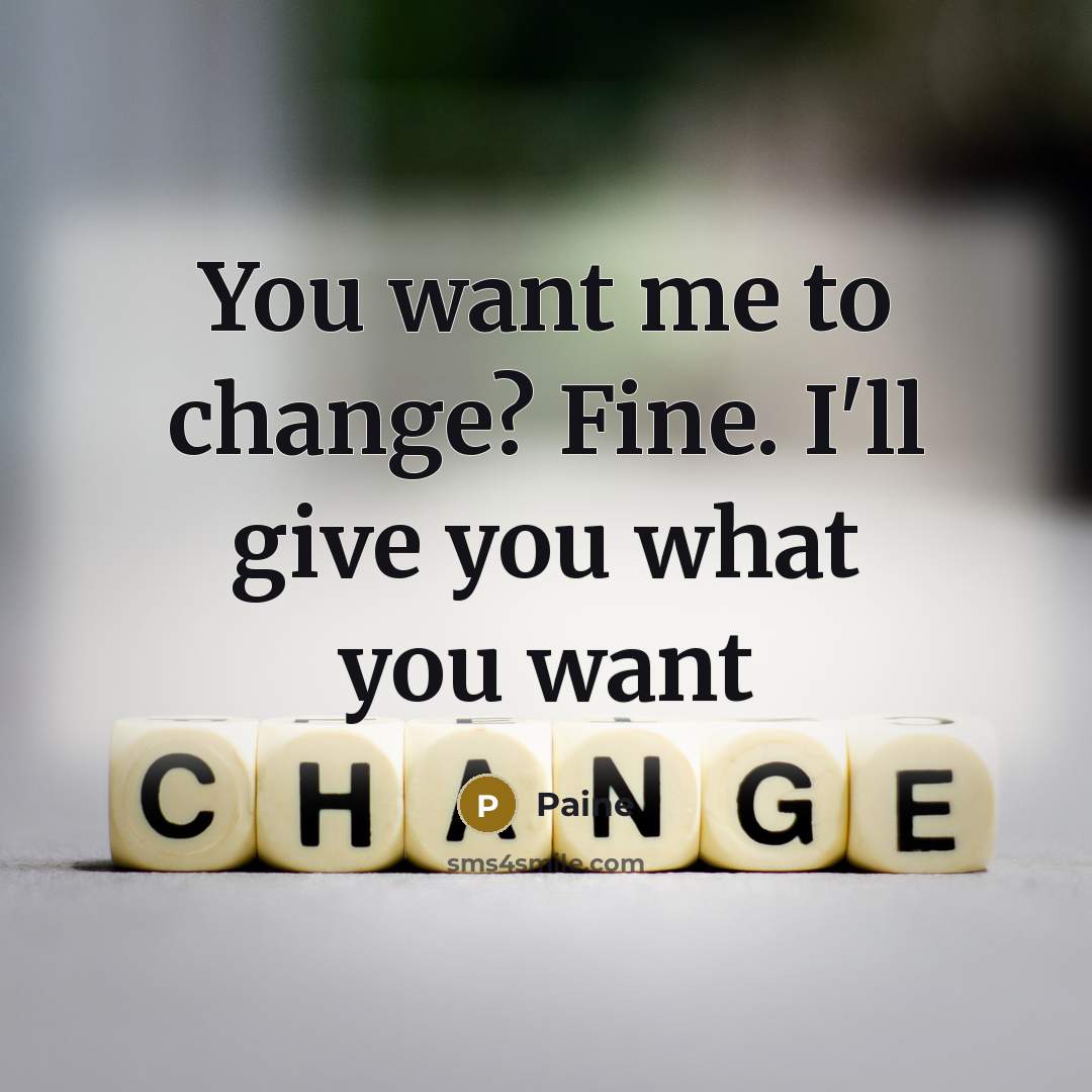 “You want me to change? Fine. I'll give you what…” quote by Paine