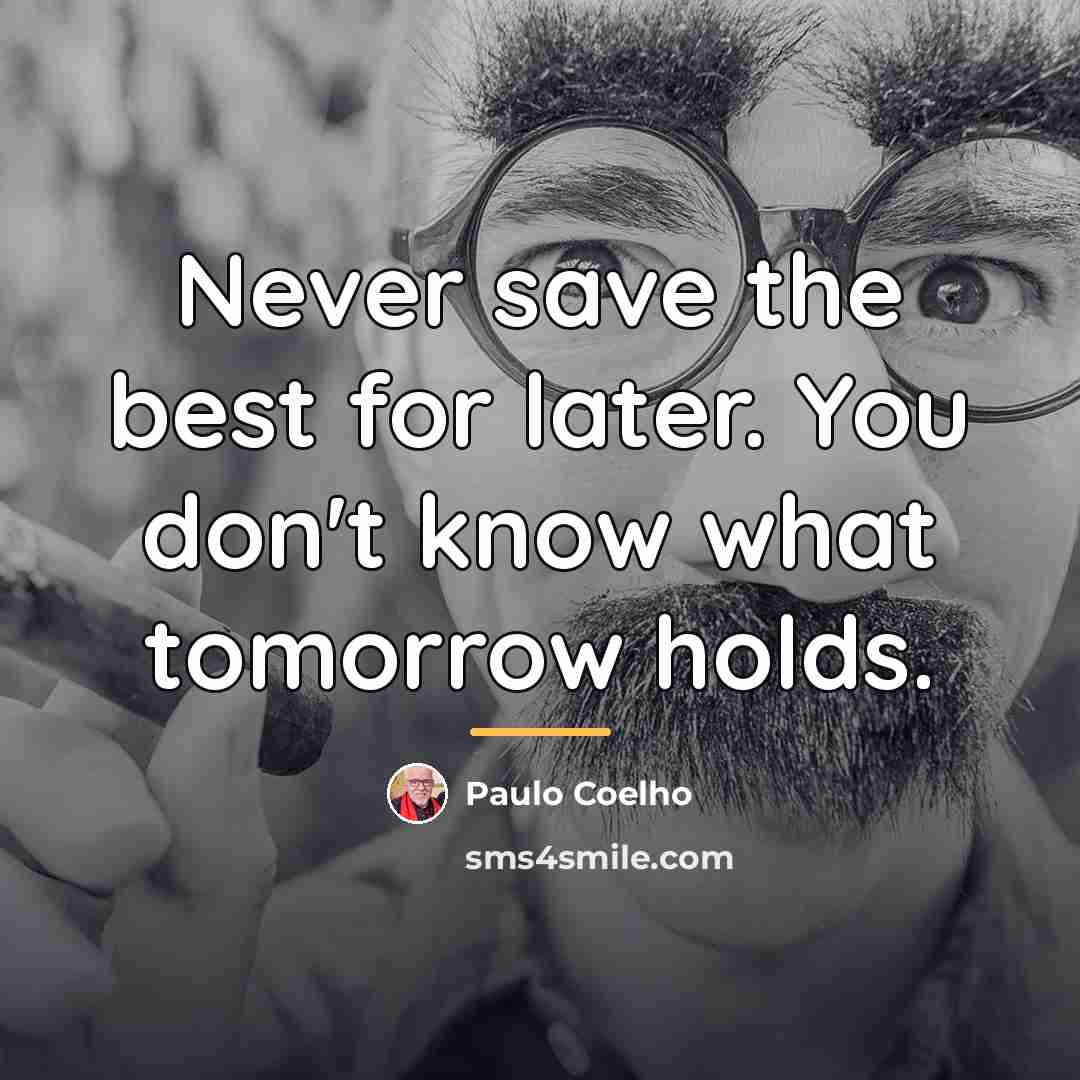 “Never save the best for later. You don't know what…” quote by Paulo Coelho