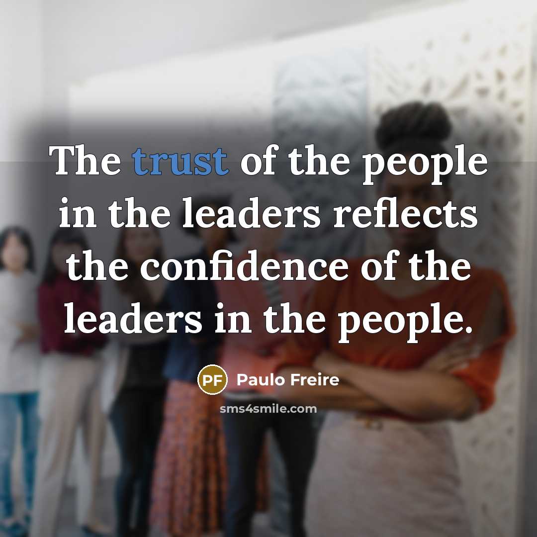 “The trust of the people in the leaders reflects the…” quote by Paulo Freire