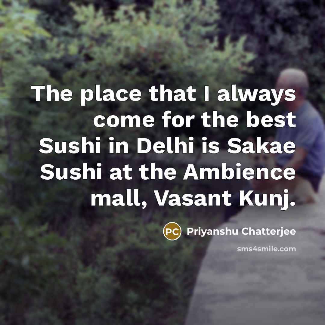 “The place that I always come for the best Sushi…” quote by Priyanshu Chatterjee