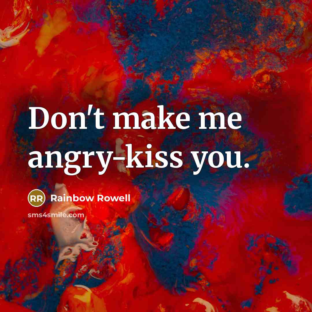 “Don't make me angry-kiss you.…” quote by Rainbow Rowell