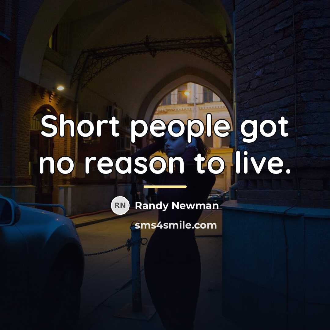 “Short people got no reason to live.…” quote by Randy Newman