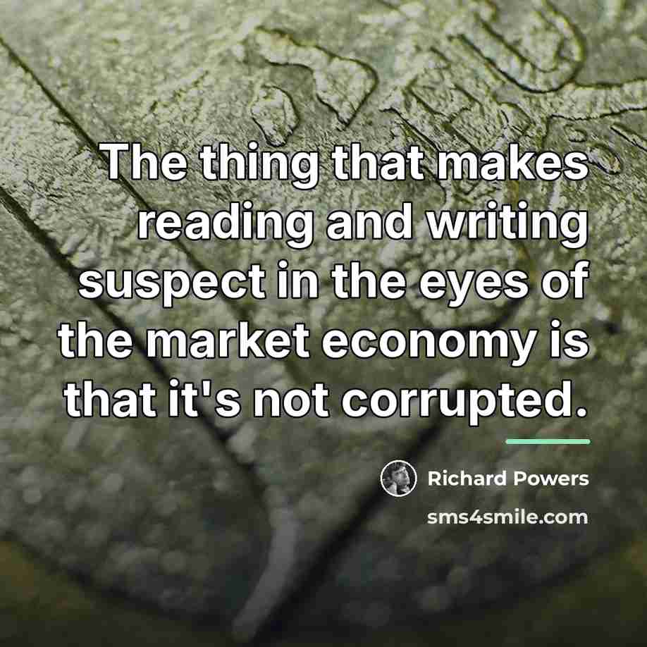 “The thing that makes reading and writing suspect in the…” quote by Richard Powers