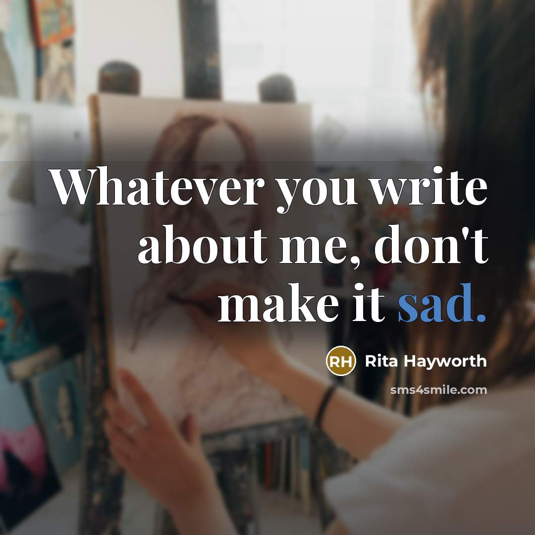 “Whatever you write about me, don't make it sad.…” quote by Rita Hayworth