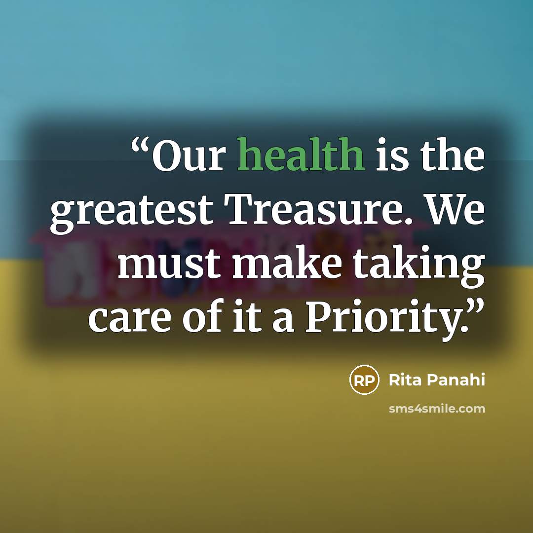 “Our health is the greatest Treasure. We must make taking care of it a Priority.” quote by Rita Panahi