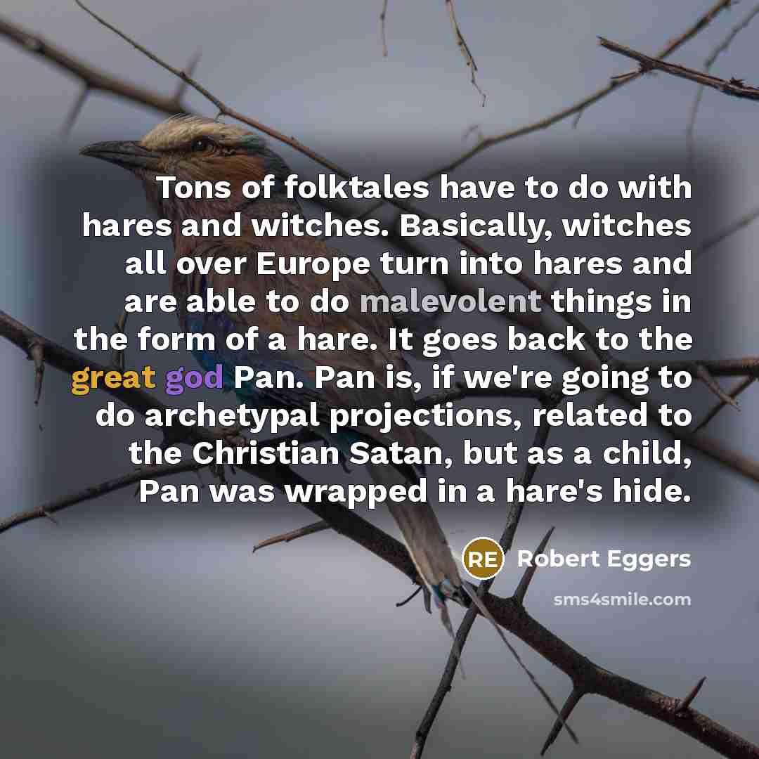 “Tons of folktales have to do with hares and witches.…” quote by Robert Eggers