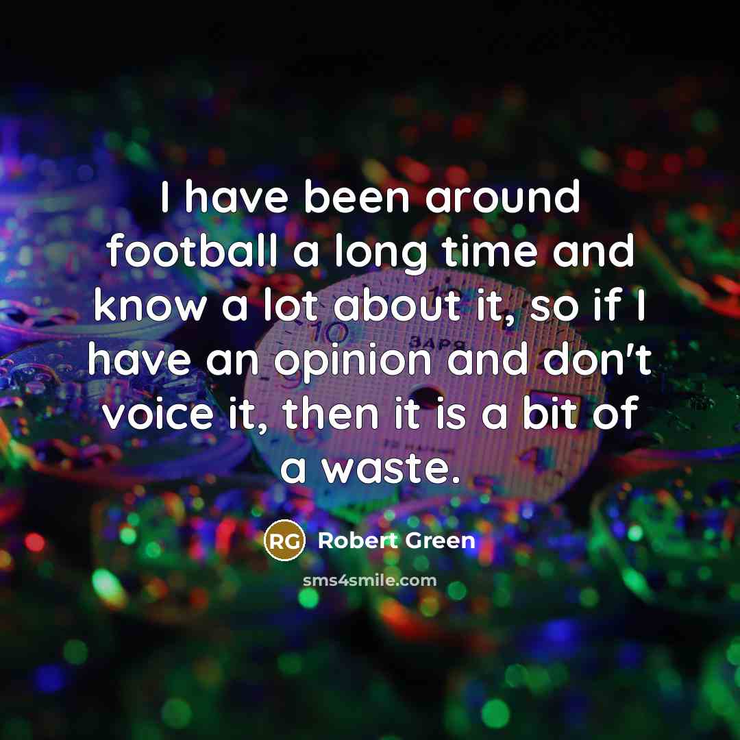“I have been around football a long time and know…” quote by Robert Green