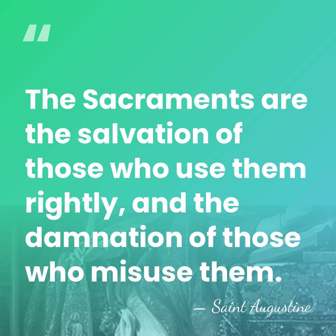 The Sacraments are the salvation of those who use them rightly, and&hellip; - Saint Augustine