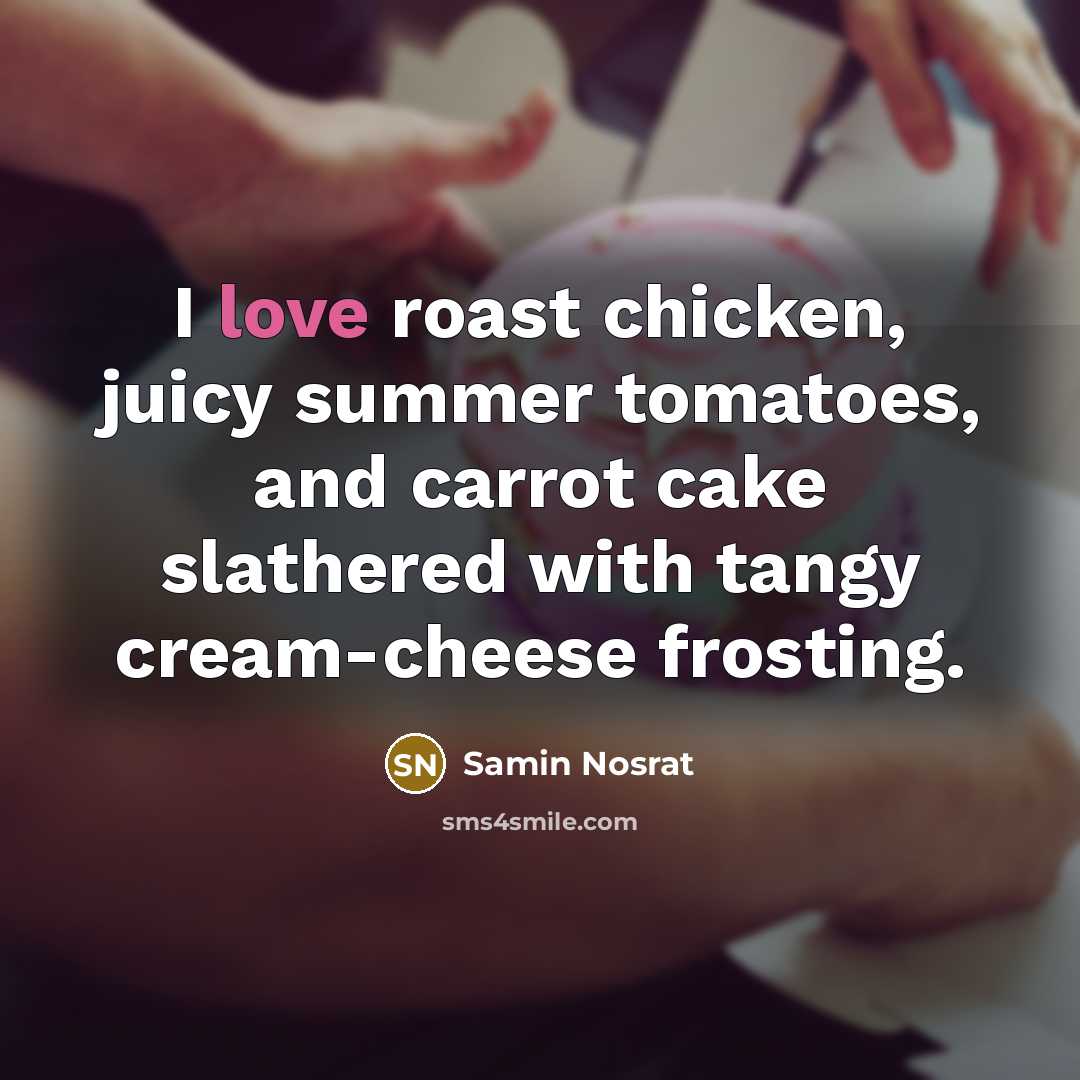 “I love roast chicken, juicy summer tomatoes, and carrot cake…” quote by Samin Nosrat
