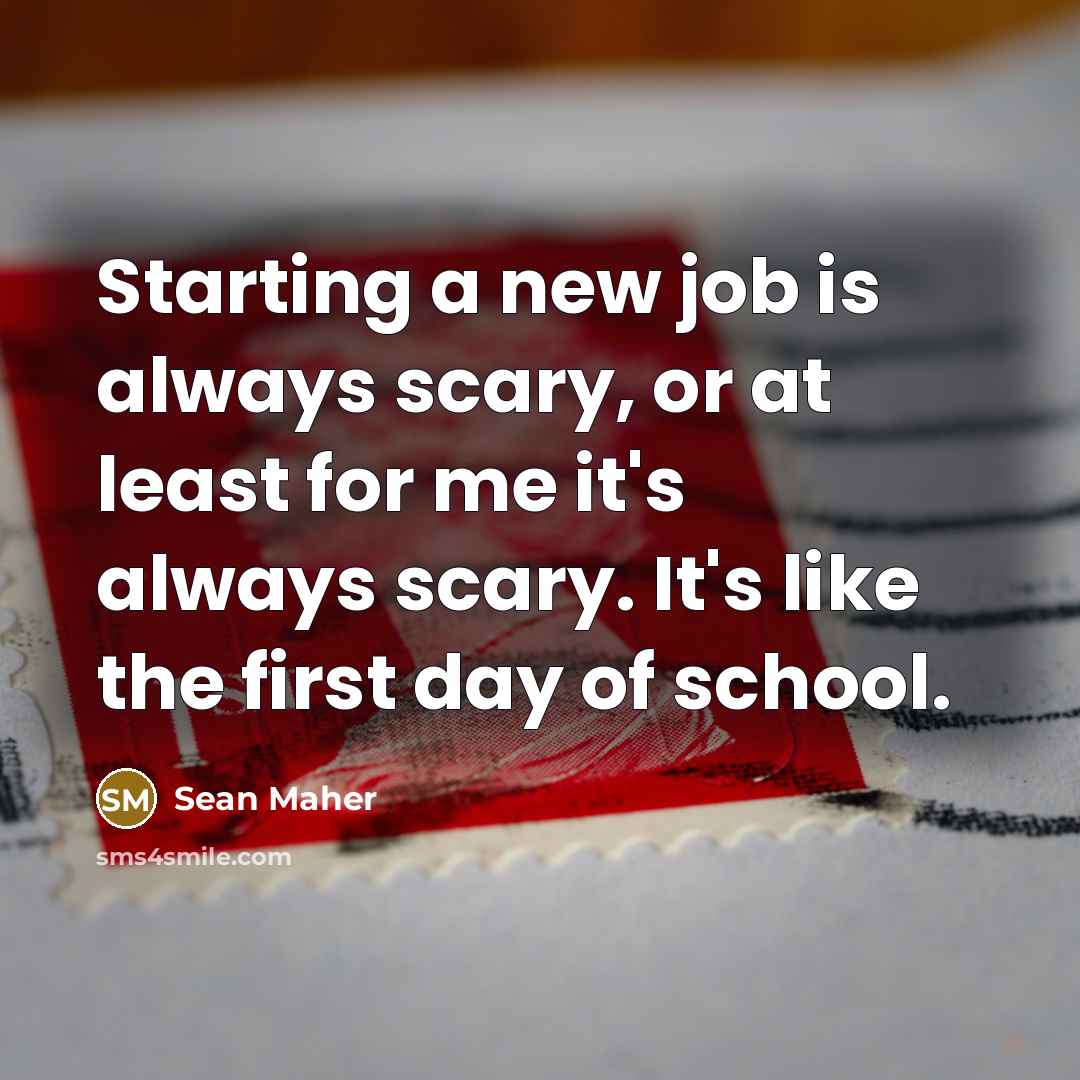 “Starting a new job is always scary, or at least…” quote by Sean Maher