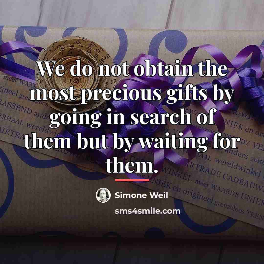 “We do not obtain the most precious gifts by going…” quote by Simone Weil