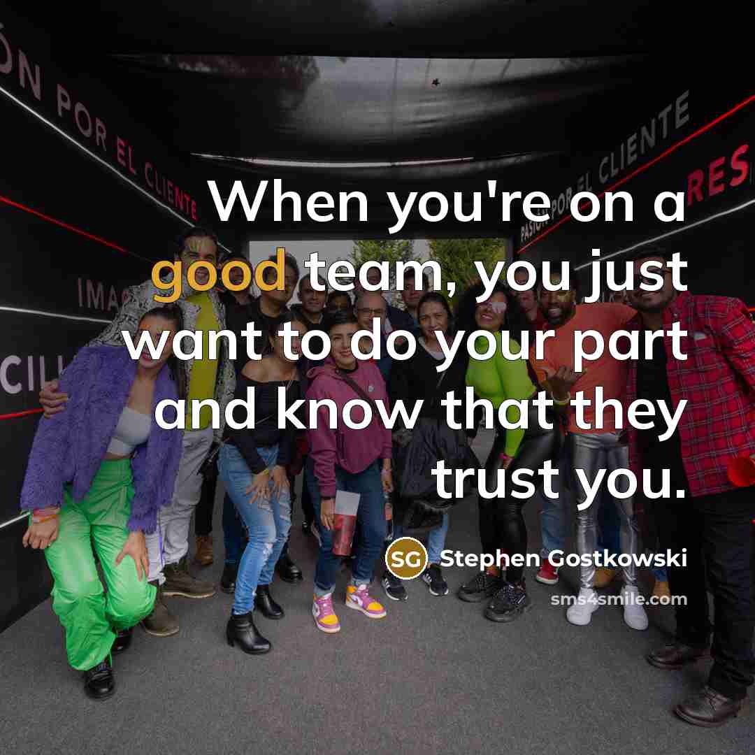 “When you're on a good team, you just want to…” quote by Stephen Gostkowski