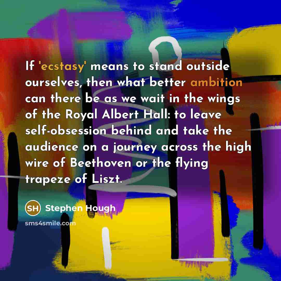 “If 'ecstasy' means to stand outside ourselves, then what better…” quote by Stephen Hough