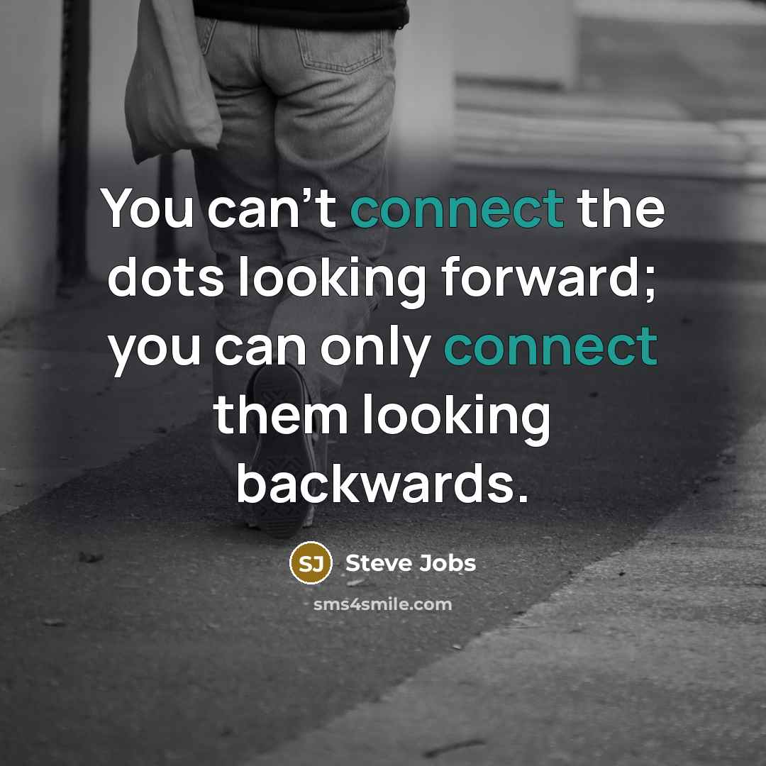 “You can't connect the dots looking forward; you can only…” quote by Steve Jobs