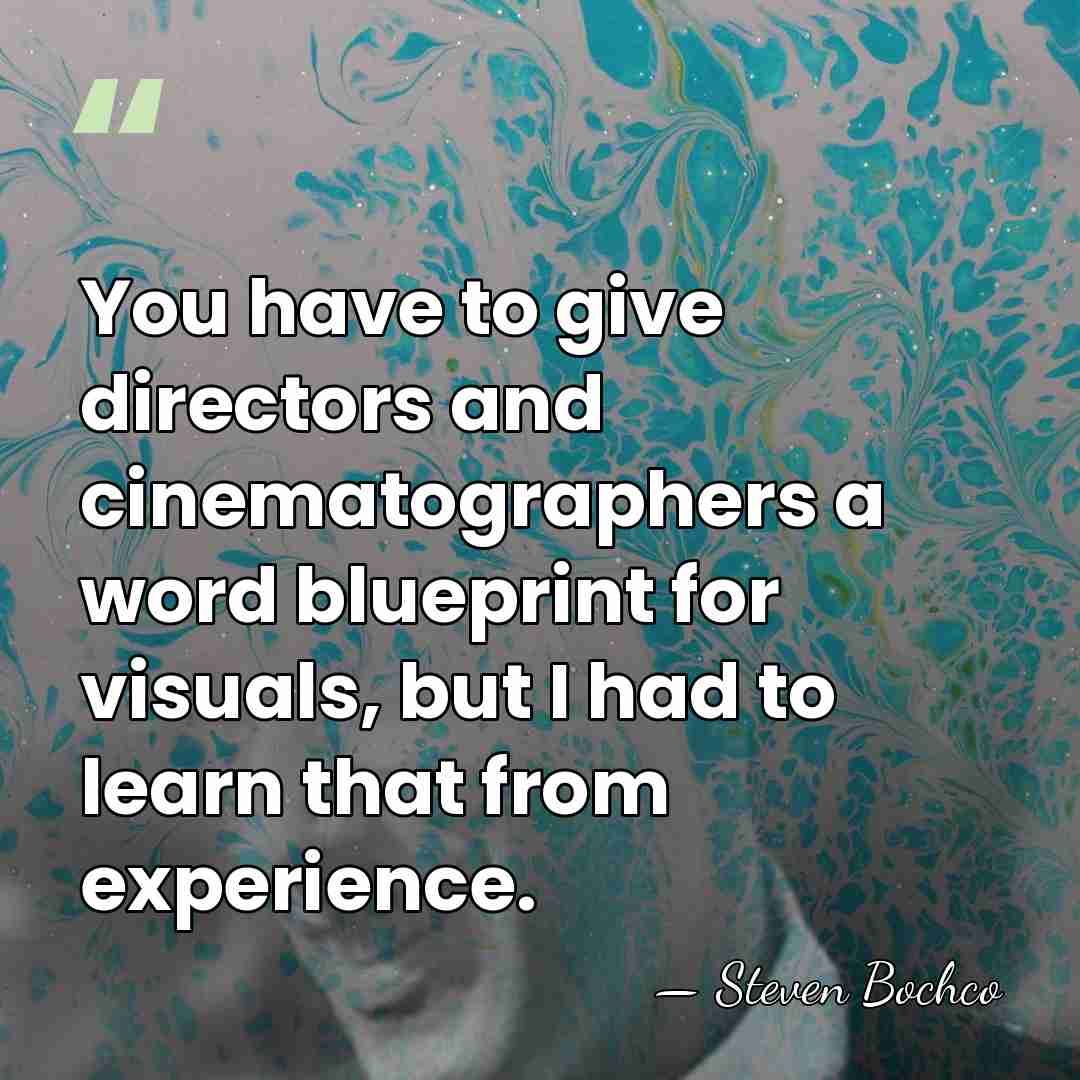 You have to give directors and cinematographers a word blueprint for visuals,&hellip; - Steven Bochco