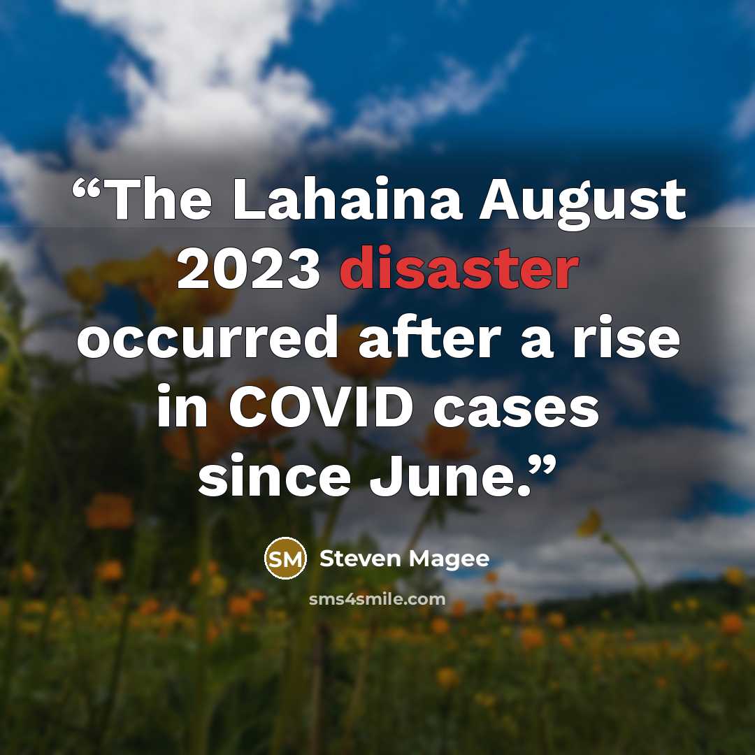 “The Lahaina August 2023 disaster occurred after a rise in COVID cases since June.” quote by Steven Magee