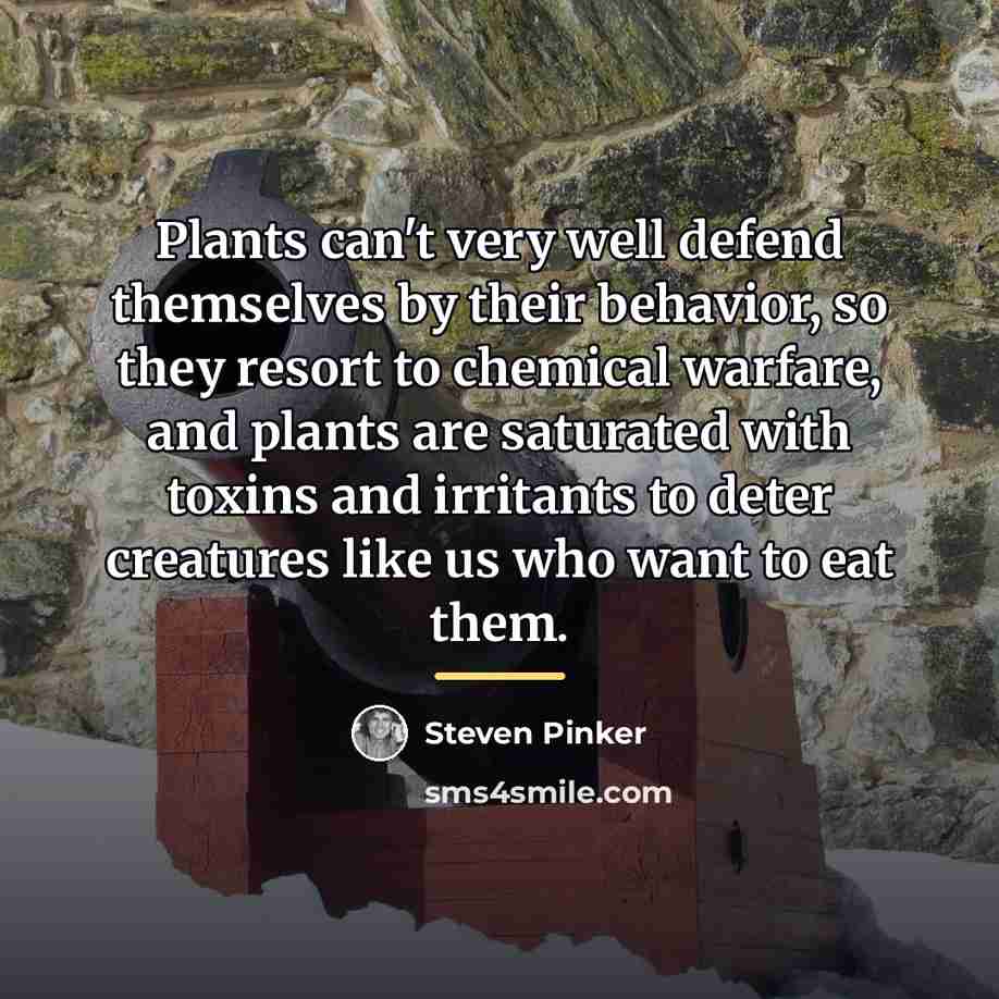 “Plants can't very well defend themselves by their behavior, so…” quote by Steven Pinker