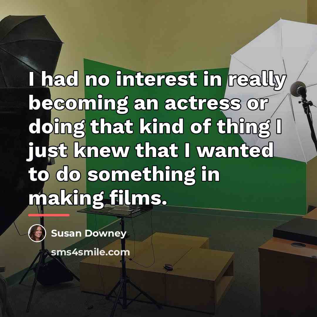 “I had no interest in really becoming an actress or…” quote by Susan Downey