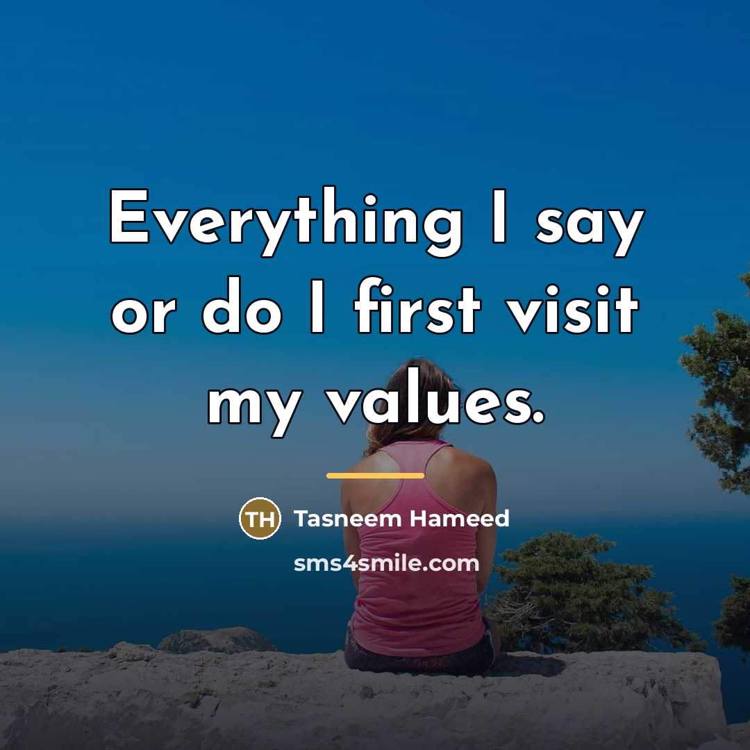 “Everything I say or do I first visit my values.…” quote by Tasneem Hameed