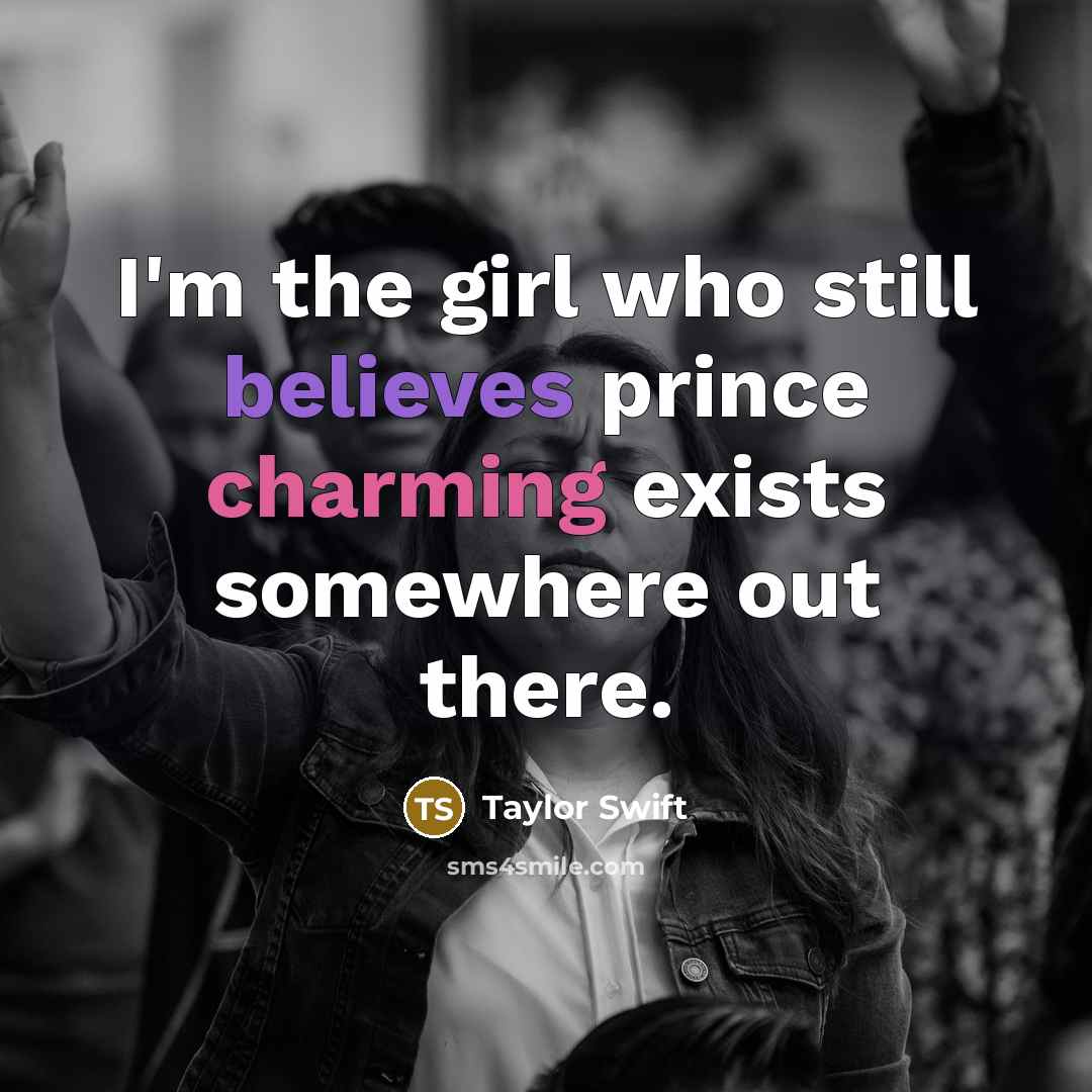 “I'm the girl who still believes prince charming exists somewhere…” quote by Taylor Swift