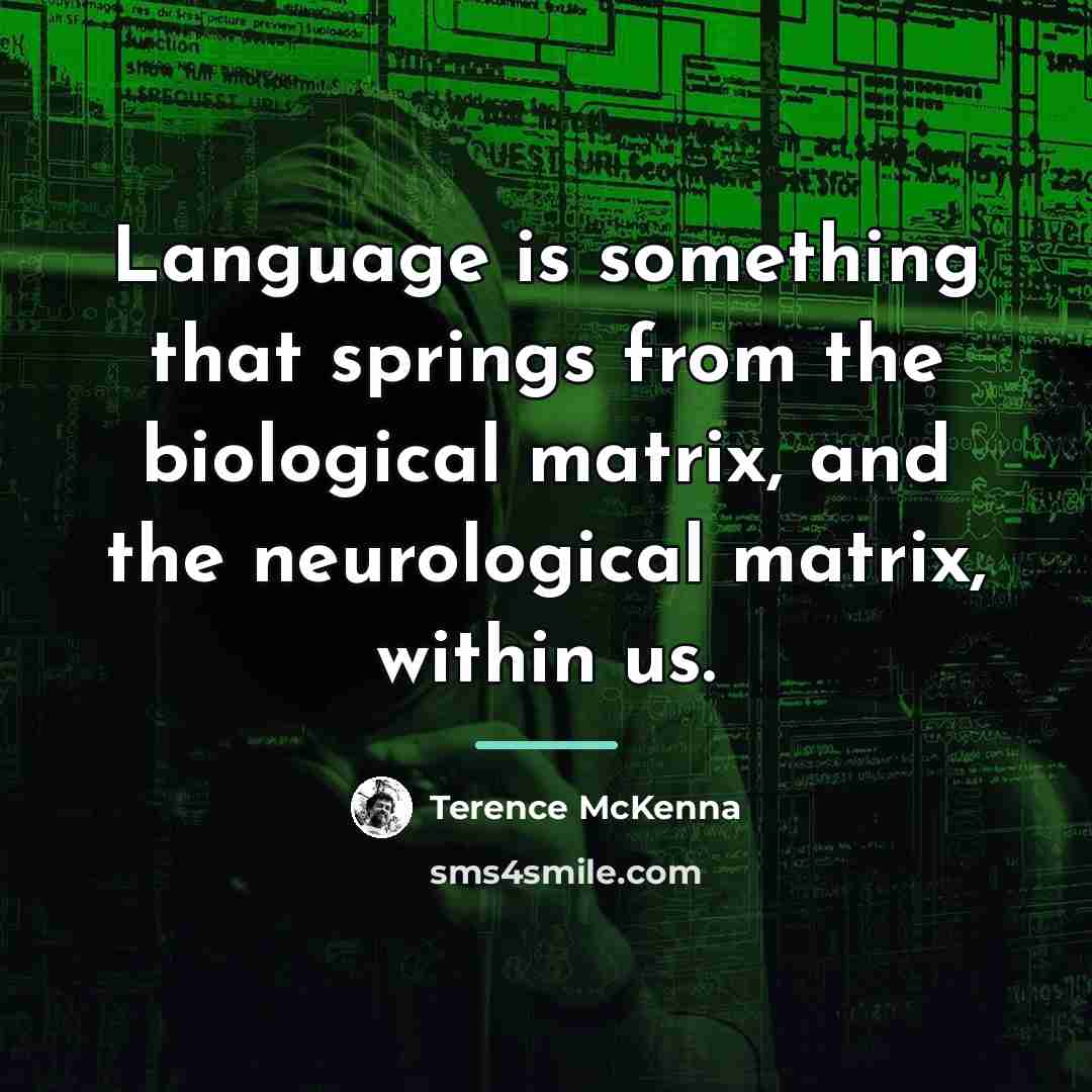 “Language is something that springs from the biological matrix, and…” quote by Terence McKenna