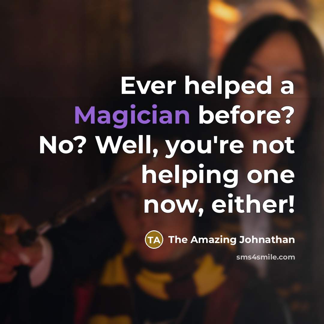 “Ever helped a Magician before? No? Well, you're not helping one now, either!” quote by The Amazing Johnathan
