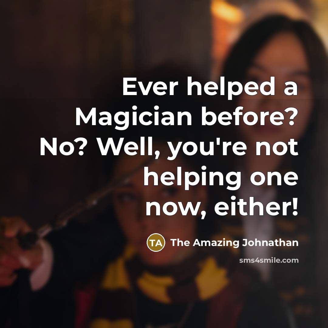 “Ever helped a Magician before? No? Well, you're not helping…” quote by The Amazing Johnathan