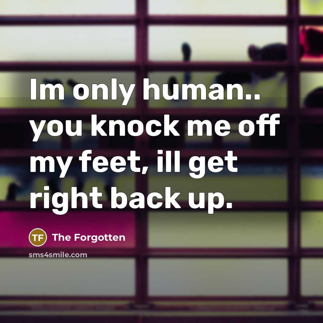 “Im only human.. you knock me off my feet, ill…” quote by The Forgotten