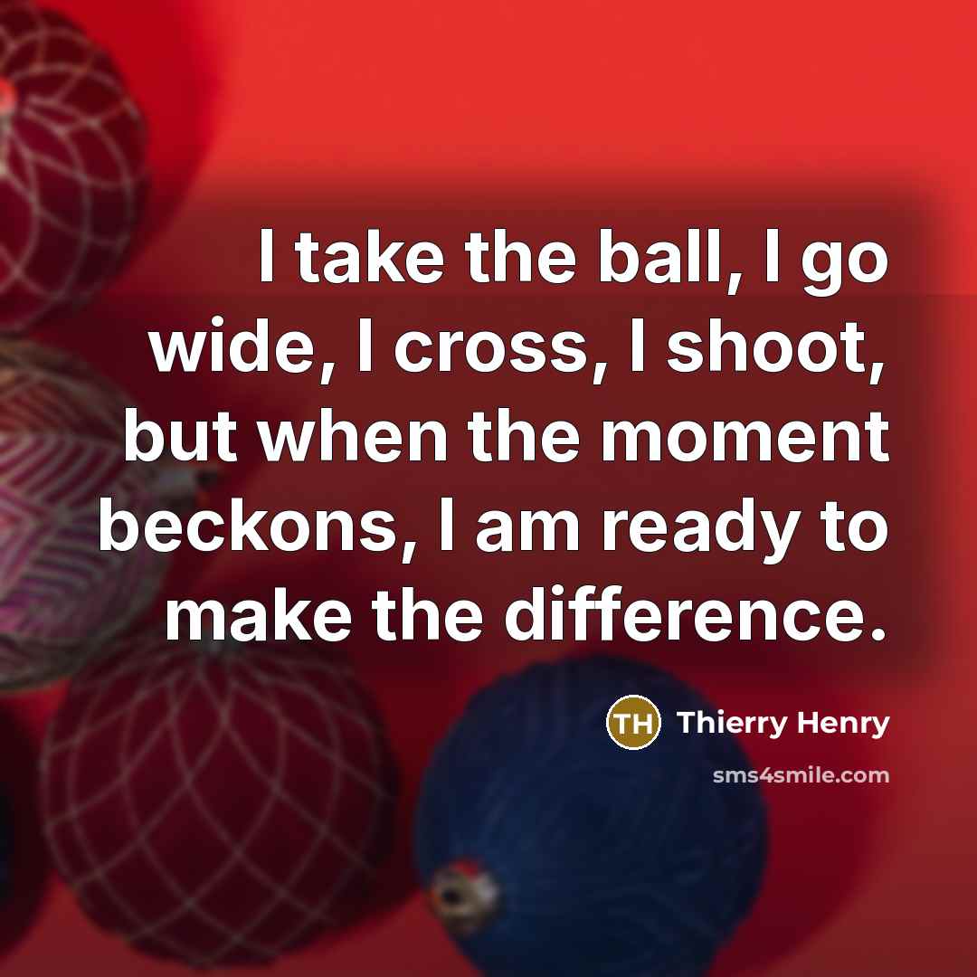 “I take the ball, I go wide, I cross, I…” quote by Thierry Henry