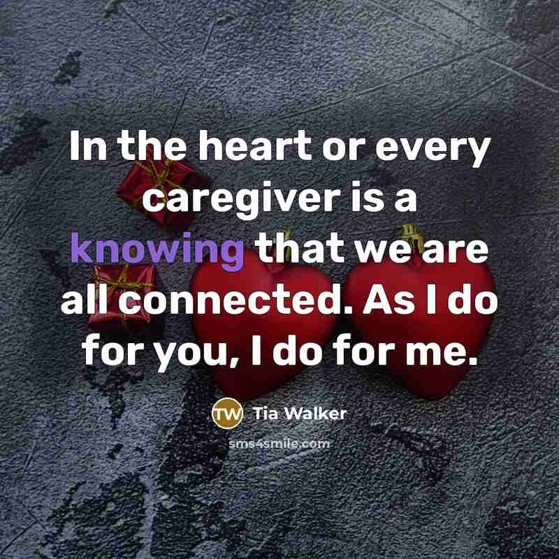 “In the heart or every caregiver is a knowing that…” quote by Tia Walker