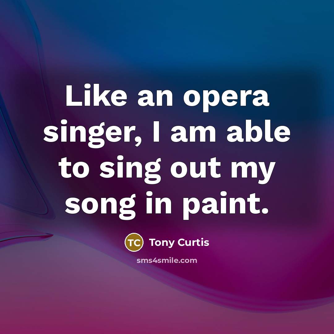 “Like an opera singer, I am able to sing out…” quote by Tony Curtis