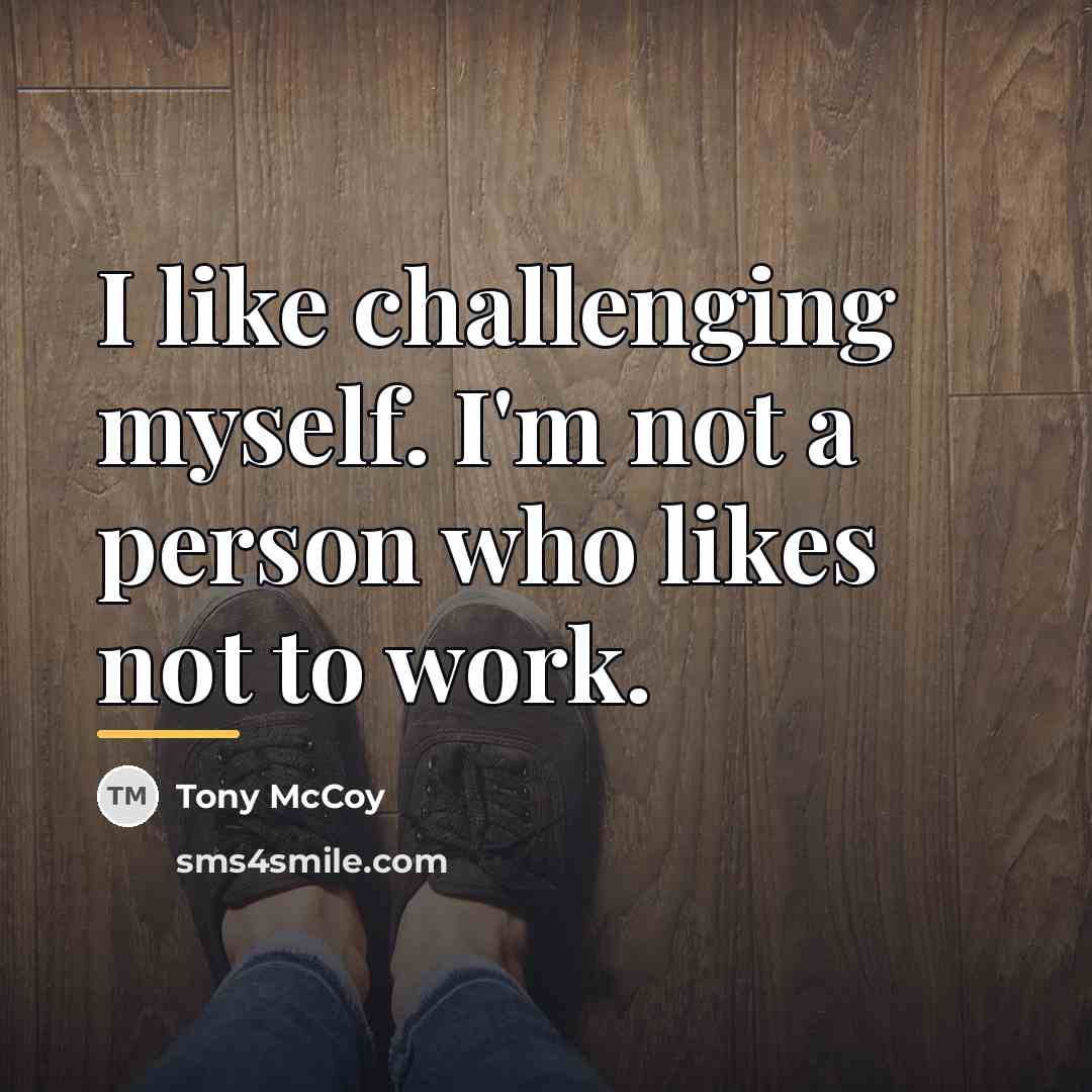“I like challenging myself. I'm not a person who likes…” quote by Tony McCoy