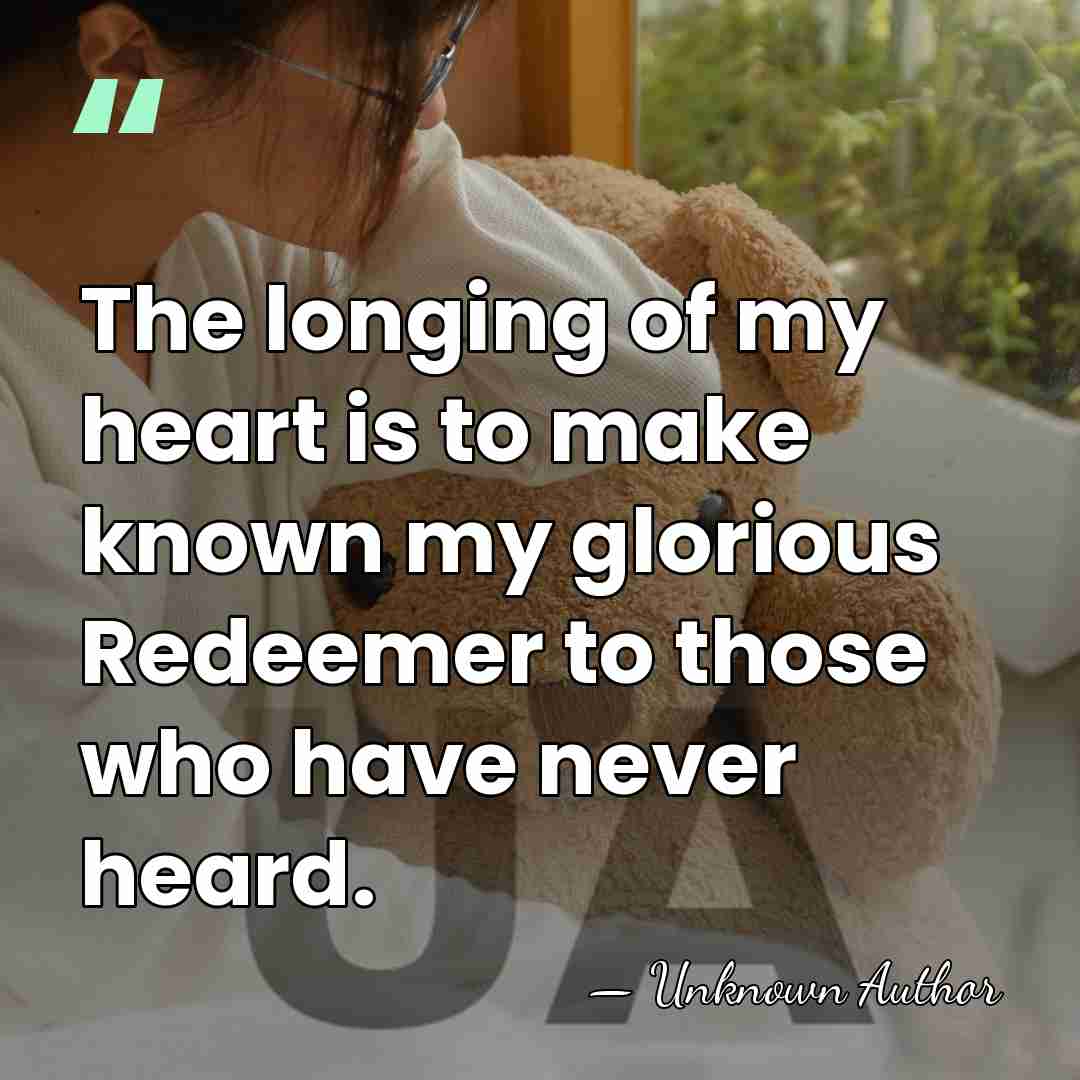 The longing of my heart is to make known my glorious Redeemer&hellip; - Unknown Author