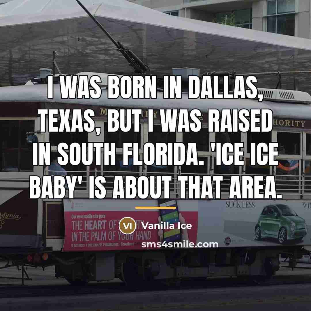“I was born in Dallas, Texas, but I was raised…” quote by Vanilla Ice