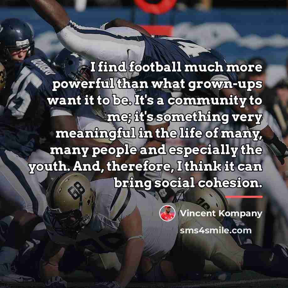 “I find football much more powerful than what grown-ups want…” quote by Vincent Kompany