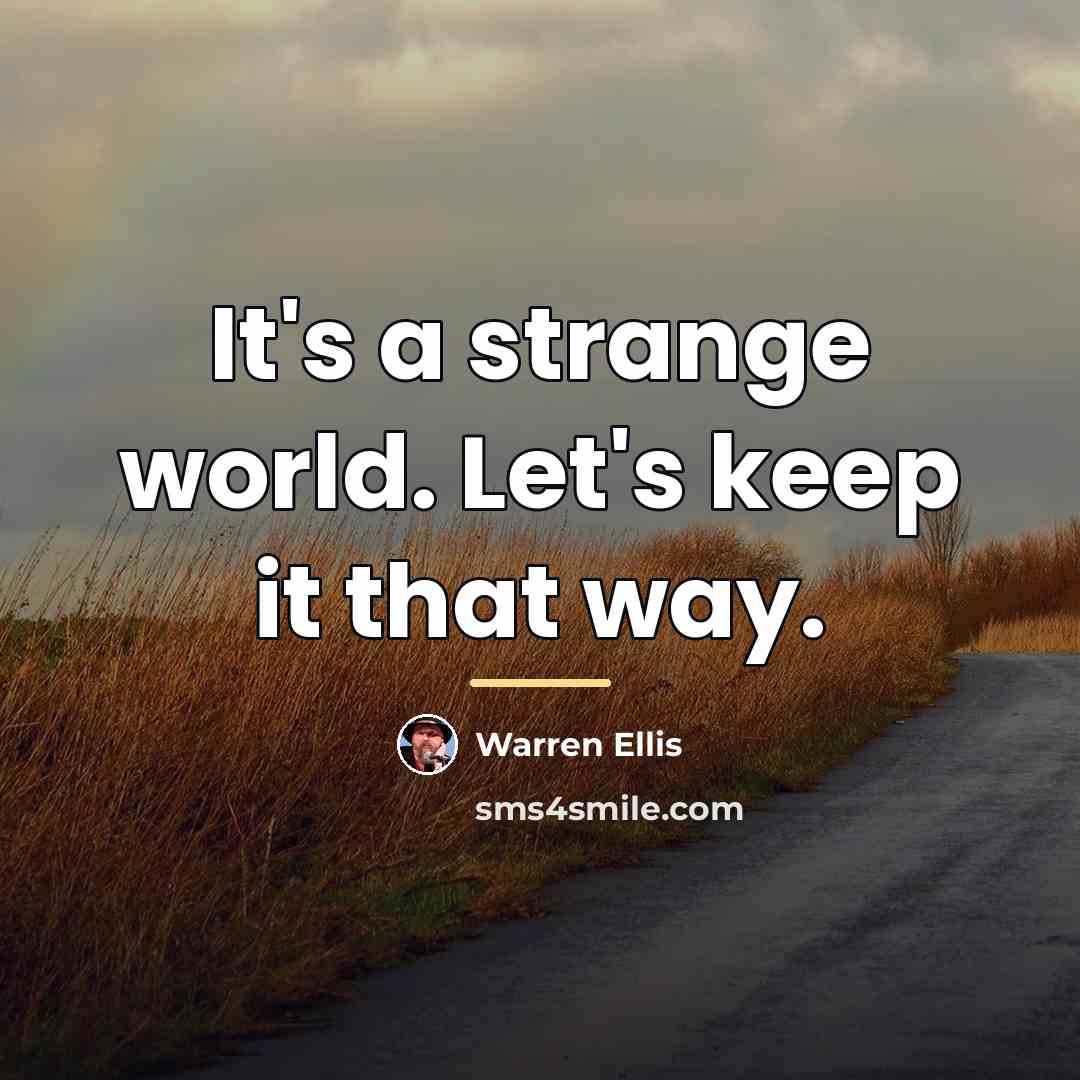 “It's a strange world. Let's keep it that way.…” quote by Warren Ellis