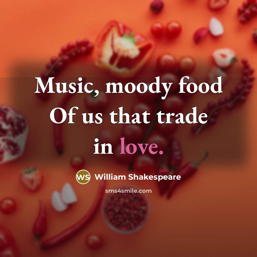 “Music, moody food Of us that trade in love.…” quote by William Shakespeare
