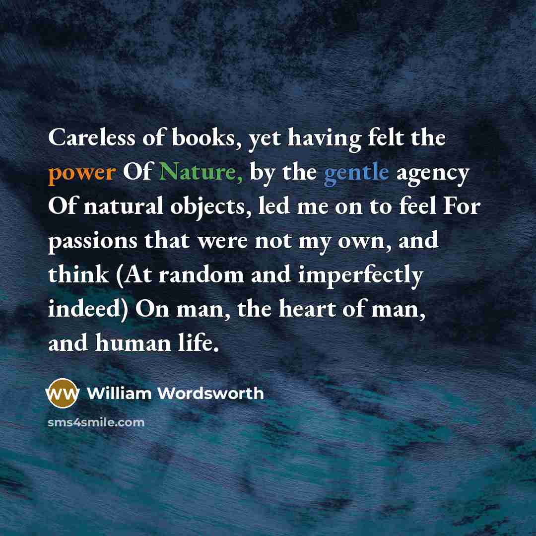 “Careless of books, yet having felt the power Of Nature,…” quote by William Wordsworth