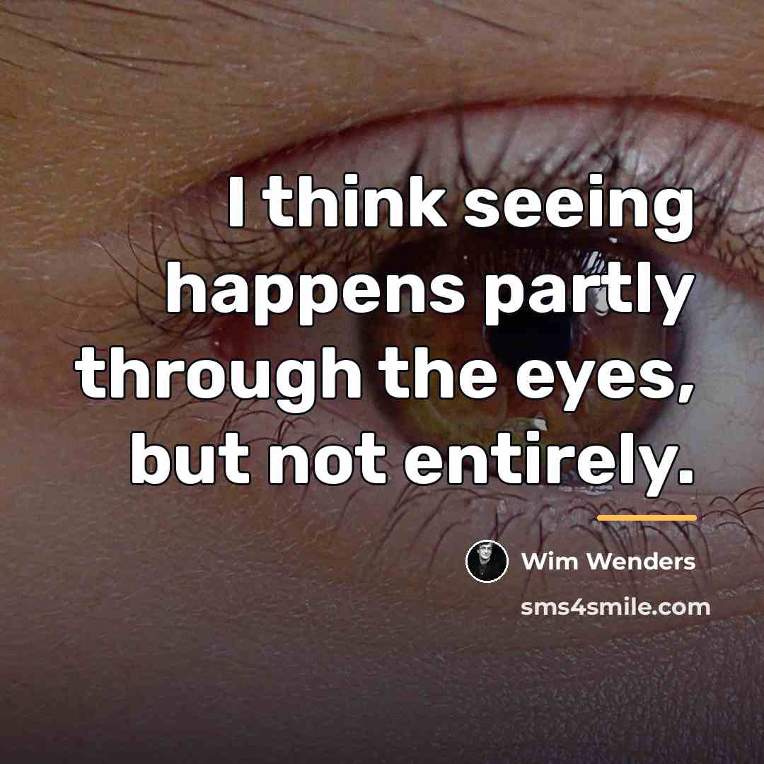 “I think seeing happens partly through the eyes, but not…” quote by Wim Wenders