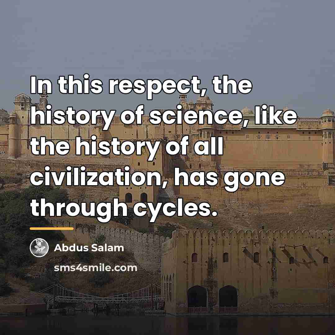 “In this respect, the history of science, like the history…” quote by Abdus Salam