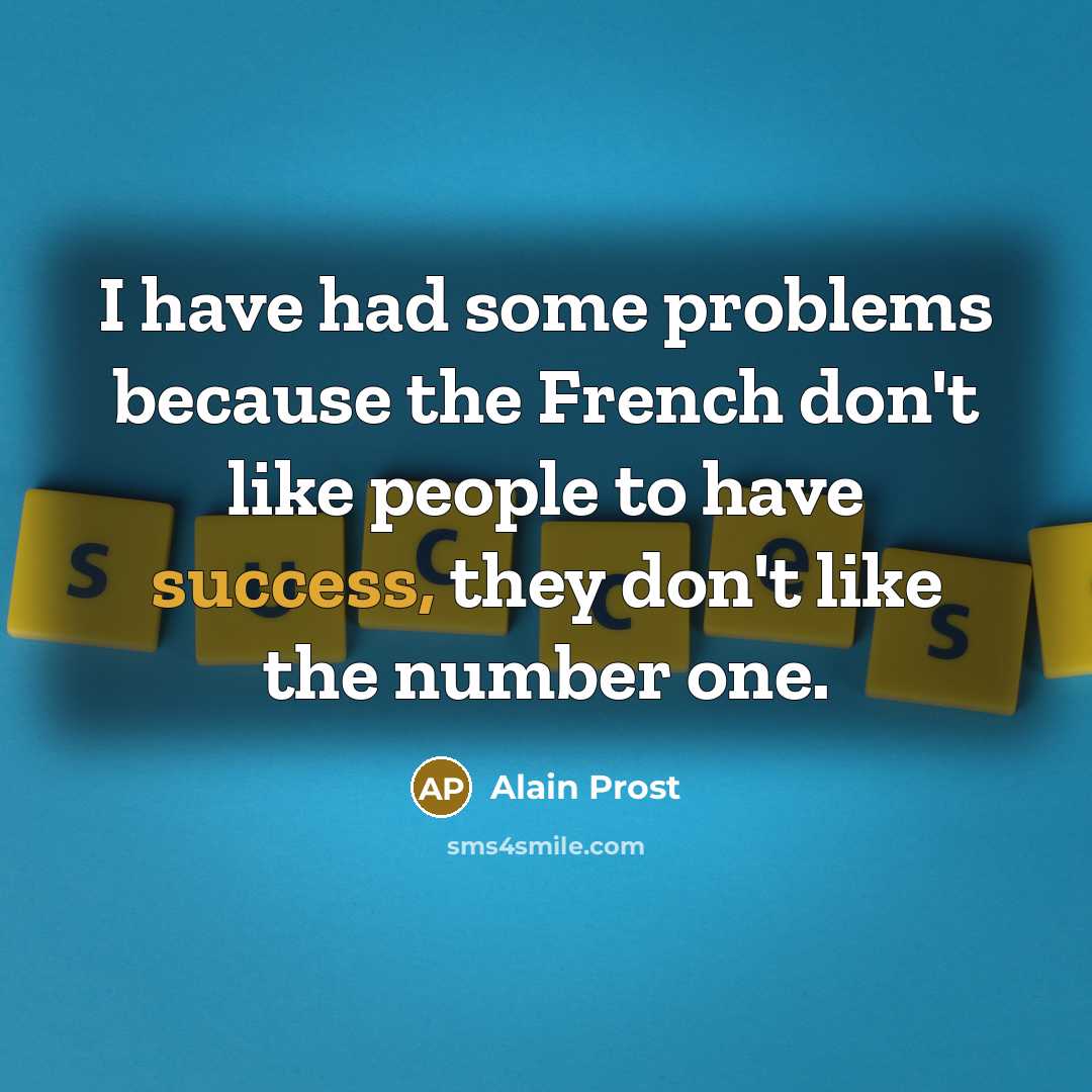 “I have had some problems because the French don't like…” quote by Alain Prost