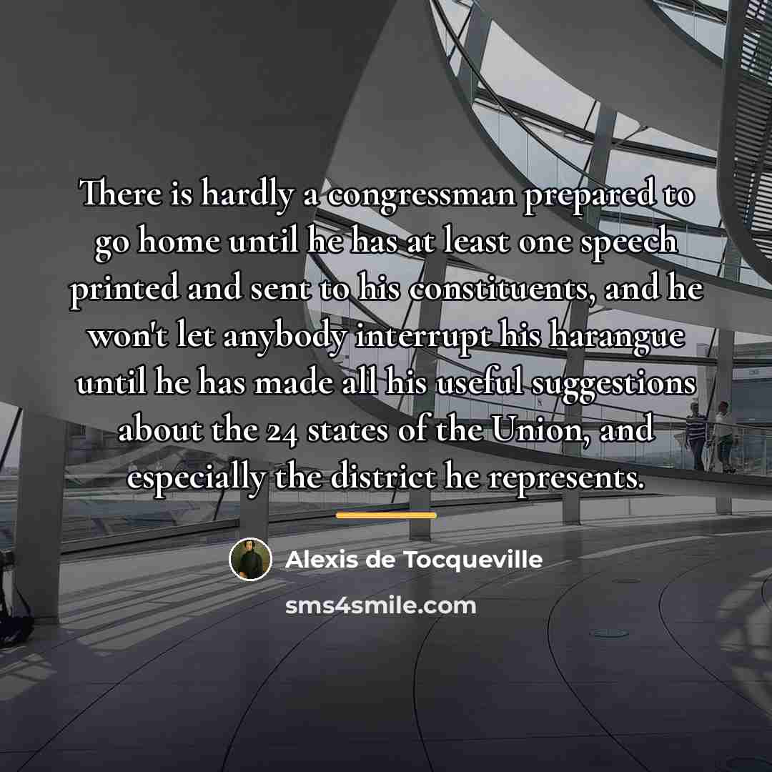 “There is hardly a congressman prepared to go home until…” quote by Alexis de Tocqueville