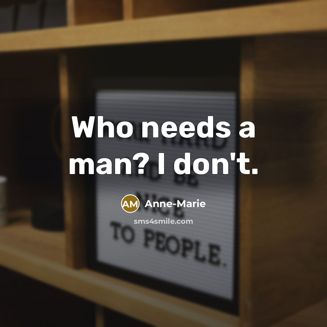 “Who needs a man? I don't.…” quote by Anne-Marie