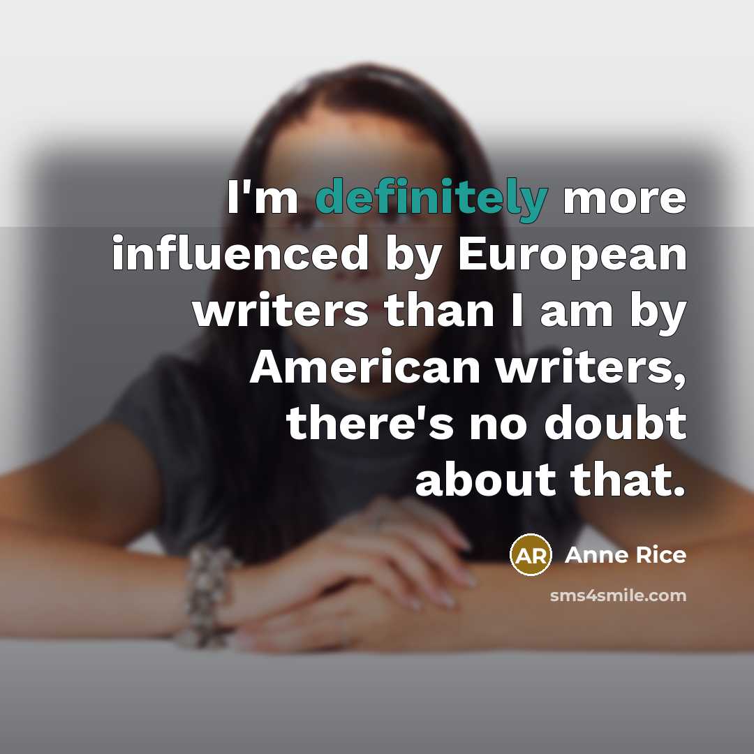 “I'm definitely more influenced by European writers than I am…” quote by Anne Rice