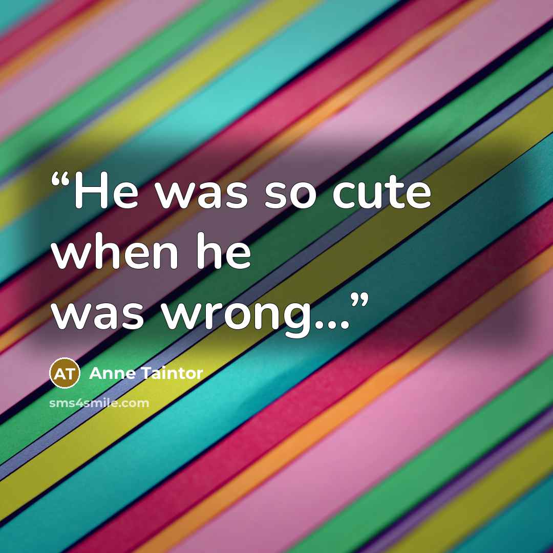 “He was so cute when he was wrong...” quote by Anne Taintor