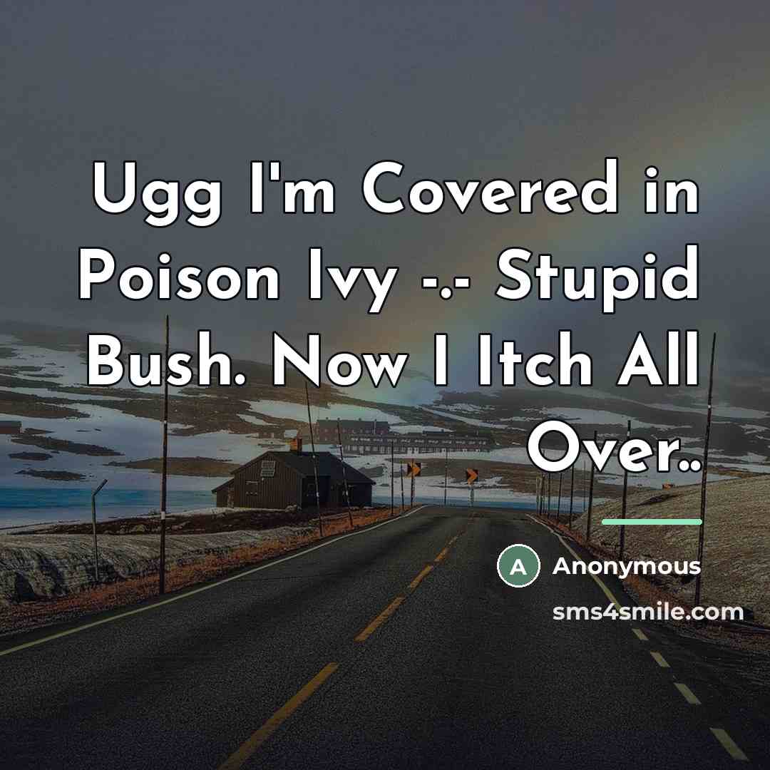 “Ugg I'm Covered in Poison Ivy -.- Stupid Bush. Now…” quote by Anonymous