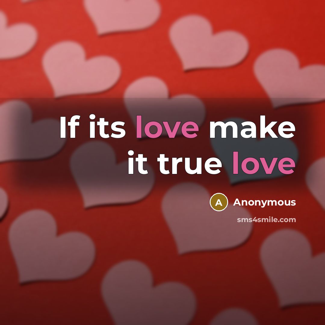 “If its love make it true love…” quote by Anonymous