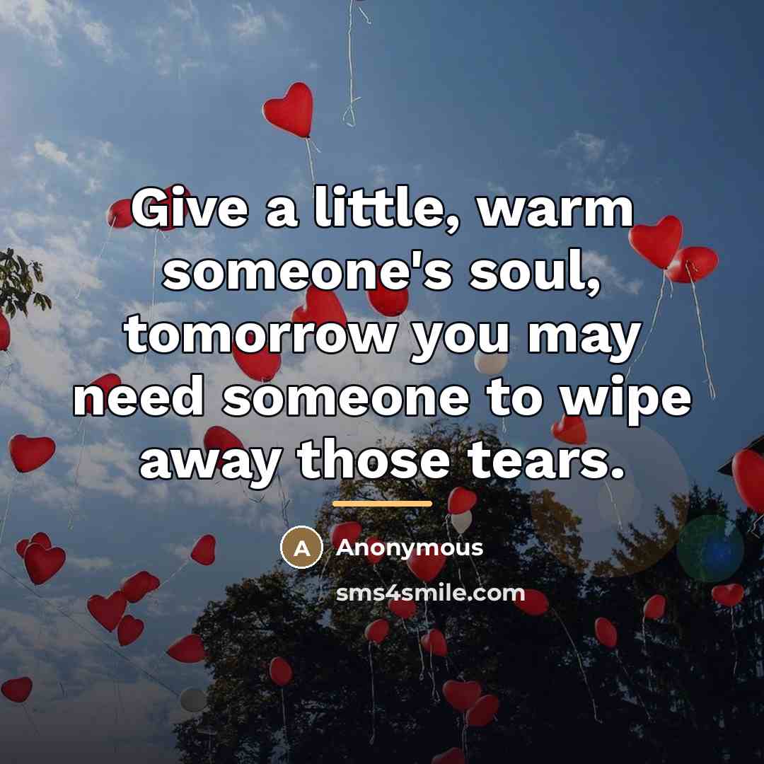 “Give a little, warm someone's soul, tomorrow you may need…” quote by Anonymous