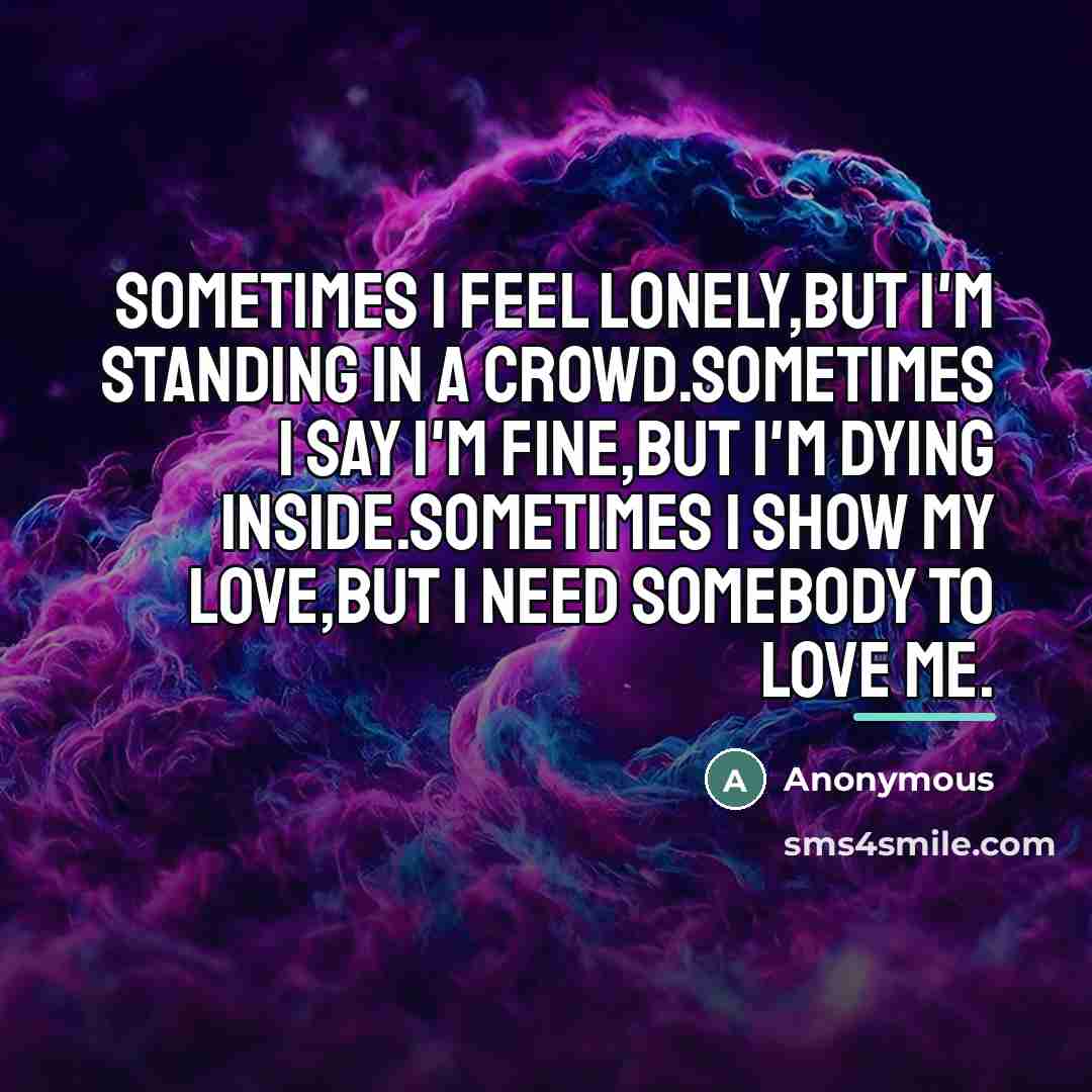 “Sometimes I feel lonely,but I'm standing in a crowd.Sometimes I…” quote by Anonymous