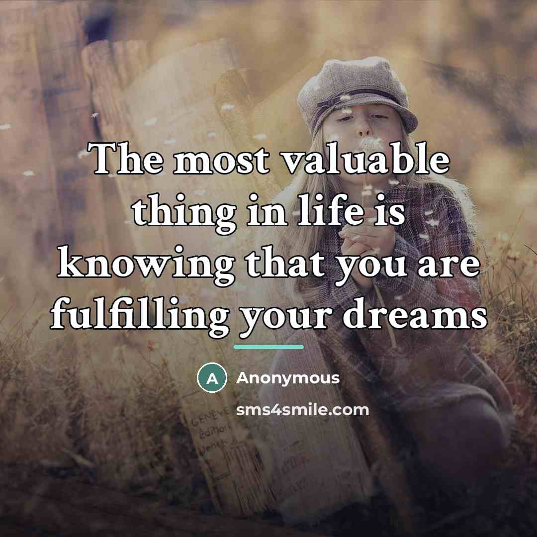 “The most valuable thing in life is knowing that you…” quote by Anonymous